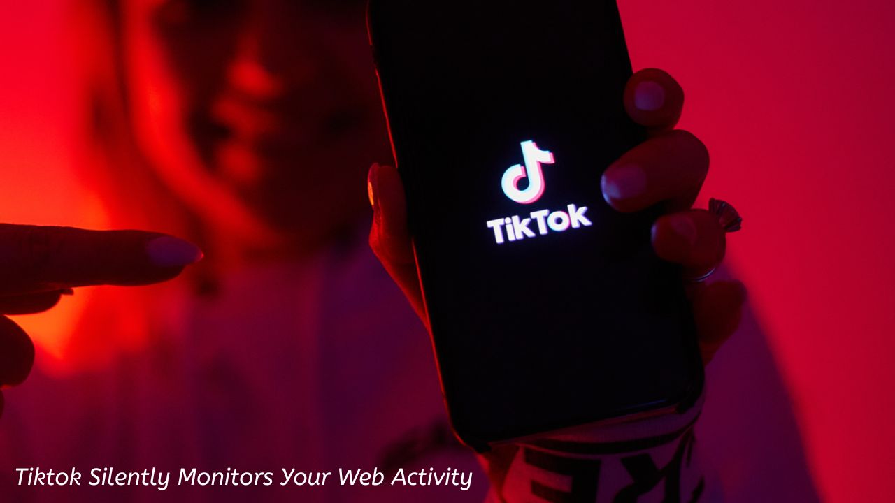 Tiktok Silently Monitors Your Web Activity